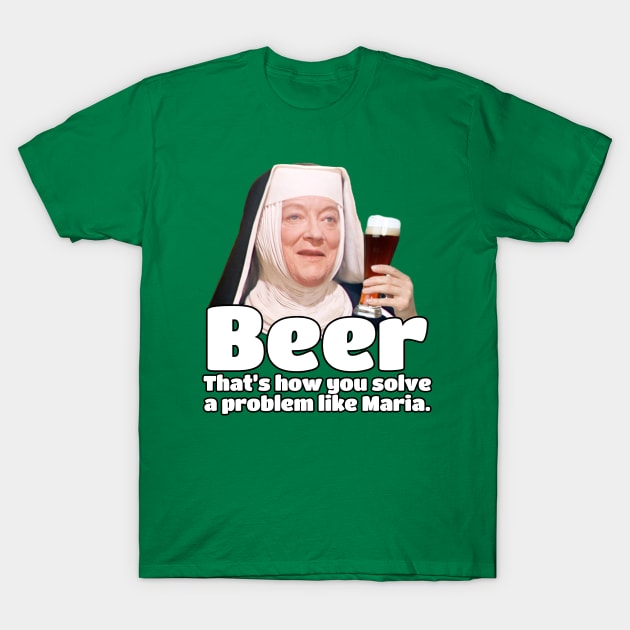 How do you solve a problem like Maria? BEER, that's how! T-Shirt by UselessRob